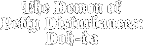 The Demon of Petty Disturbances: Doh-da